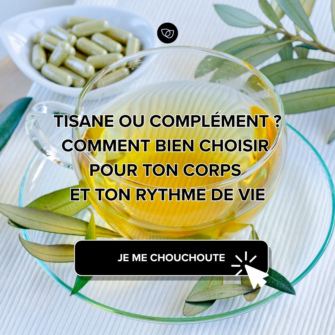 Tisane ou complément ? Comment bien choisir pour ton corps et ton rythme de vie
