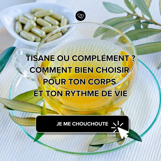 Tisane ou complément ? Comment bien choisir pour ton corps et ton rythme de vie
